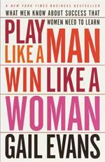 Play like a man, win like a woman - Gail Evans