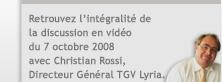 Retrouvez l'intégralité de la discussion en vidéo du 7 Octobre 2008 avec Christian Rossi, Directeur Général TGV Lyria.
