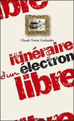 Itinéraire d’un électron libre - Claude Yvette Gerbaulet
