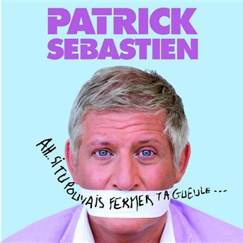 Patrick Sébastien Ah... Pouvais Femer Gueule...(2008)