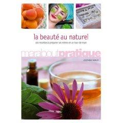 La beauté au naturel : 100 produits de beauté extraordinaires à préparer soi-même en un tour de ... La beauté au naturel : 100 produits de beauté extraordinaires à préparer soi-même en un tour de ...
