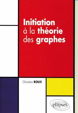 Initiation à la théorie des graphes - Christian Roux . Initiation à la théorie des graphes - Christian Roux .