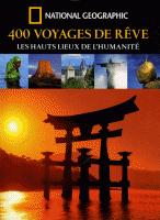 400 voyages de rêve, les hauts lieux de l'humanité : un ouvrage du National Geographic