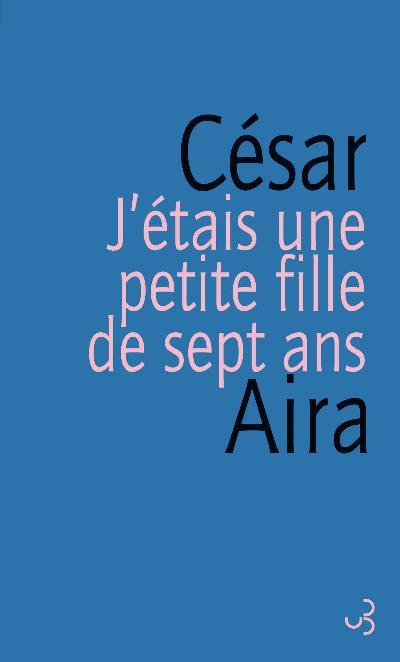 Csar Aira, La preuve et J'tais une petite fille de sept ans, d. Christian Bourgois