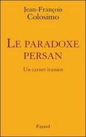 « Le paradoxe persan, un carnet iranien » de Jean-François Colosimo