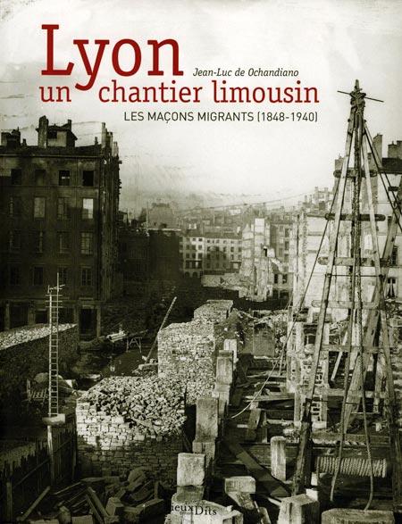 Livre : Lyon, un chantier limousin ; les maçons migrants (1848-1940), par Jean-Luc de Ochandiano