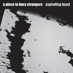A Place to Bury Strangers - Exploding Head  (2009)