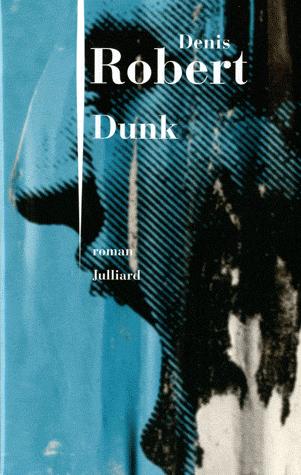 DENIS ROBERT ::: « Dunk », entre roman et f(r)iction