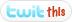 TwitThis