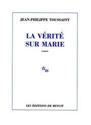 La vérité sur Marie / Jean-Philippe Toussaint