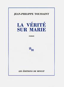 La vérité sur Marie; Jean-Philippe Toussaint La vérité sur Marie; Jean-Philippe Toussaint
