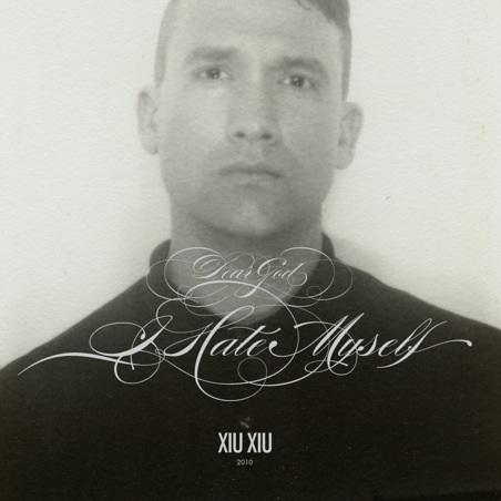 Xiu Xiu – Dear God I Hate Myself