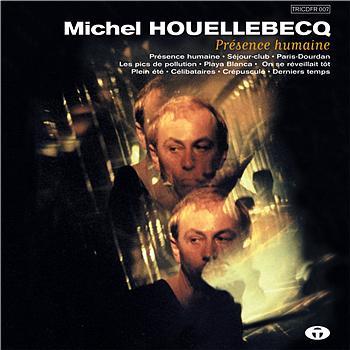 MICHEL HOUELLEBECQ ::: « Présence Humaine », ten years after (Premier acte) MICHEL HOUELLEBECQ ::: « Présence Humaine », ten years after (Premier acte)