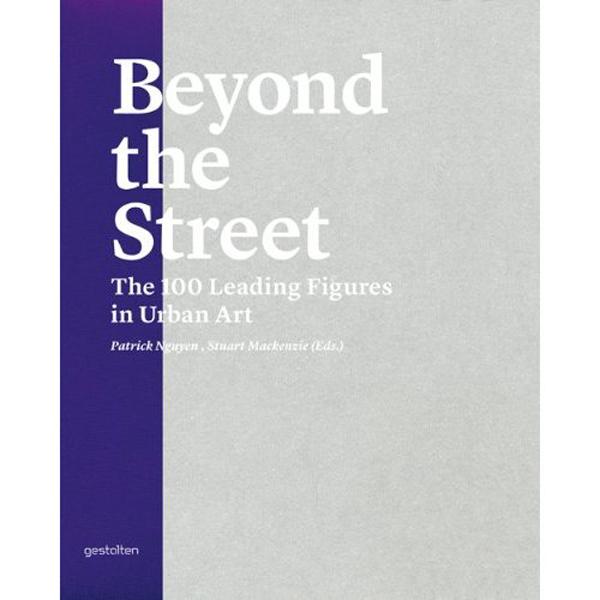 BEYOND THE STREET – THE 100 LEADING FIGURES IN URBAN ART BEYOND THE STREET – THE 100 LEADING FIGURES IN URBAN ART