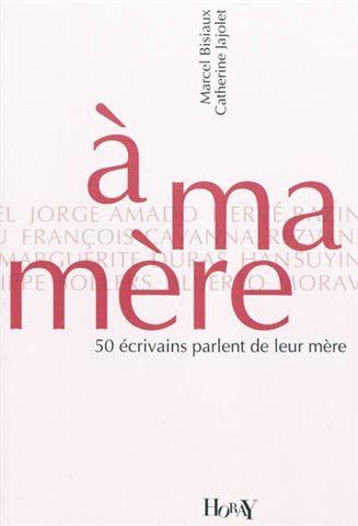 A ma mère - 50 écrivains parlent de leur mère A ma mère - 50 écrivains parlent de leur mère