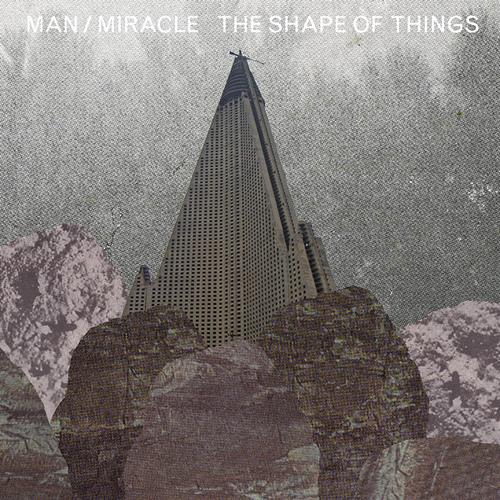 Man/Miracle – The Shape of Things
