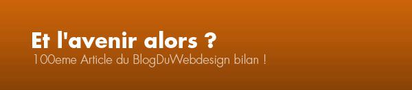100eme Article du Blog Du Webdesign bilan ! 100eme Article du Blog Du Webdesign bilan !