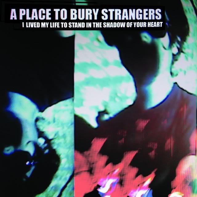 A Place To Bury Strangers – I Live My Life To Stand In The Shadow Of Your Heart EP