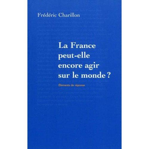 La France peut-elle encore agir sur le monde ? Frédéric Charillon