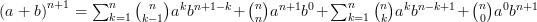 \left(a+b\right)^{n+1} =\sum_{k=1}^{n} \binom{n}{k-1}a^{k}b^{n+1-k} + \binom{n}{n}a^{n+1}b^0 + \sum_{k=1}^{n} \binom{n}{k}a^{k}b^{n-k+1} + \binom{n}{0}a^0b^{n+1}