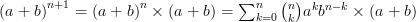 \left(a+b\right)^{n+1} = \left(a+b\right)^n\times (a+b) = \sum_{k=0}^{n} \binom{n}{k}a^kb^{n-k}\times (a+b)