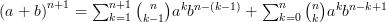 \left(a+b\right)^{n+1} =\sum_{k=1}^{n+1} \binom{n}{k-1}a^{k}b^{n-(k-1)} + \sum_{k=0}^{n} \binom{n}{k}a^{k}b^{n-k+1}