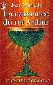 Le cycle du Graal T1 La naissance du Roi ARthur
