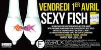 SEXY FISH @ FABRICK - VENDREDI 1ER AVRIL SEXY FISH @ FABRICK - VENDREDI 1ER AVRIL
