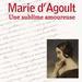 Marie d'Agoult, une sublime amoureuse Marie d'Agoult, une sublime amoureuse
