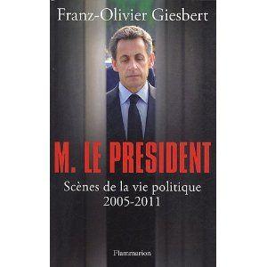 M. le Président, scènes de la vie politique (2005-2011) par Franz Olivier Giesbert M