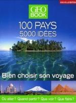 Géo Book: 100 Pays, 5000 idées: Bien choisir son voyage