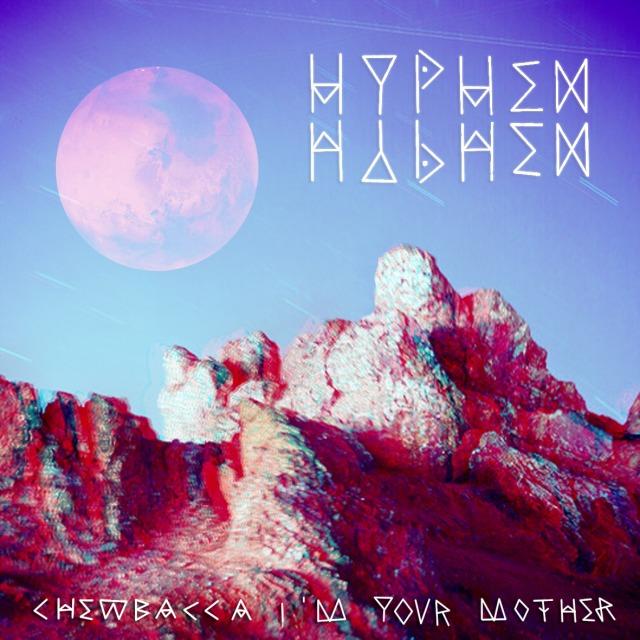 Hyphen Hyphen – Chewbacca I’m Your Mother [EP]