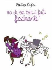 Pénélope BAGIEU, Ma vie est tout à fait fascinante