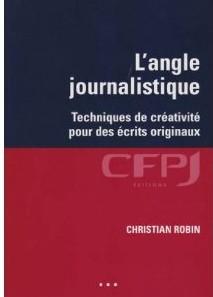 L’angle journalistique : techniques de créativité pour des écrits originaux (Christian Robin, CFPJ Editions); article in French only