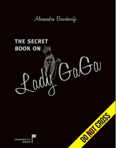 The Secret Book on Lady GaGa… Muse et/ou icône.. Gloire et/ou Décadence..