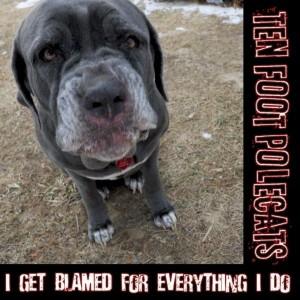 Ten Foot Polecats ” I get Blamed for everything I do “