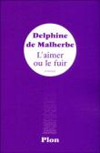 L’aimer ou le fuir de Delphine de Malherbe