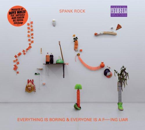 SPANK ROCK - EVERYTHING IS BORING & EVERYONE IS A FUCKING LIAR