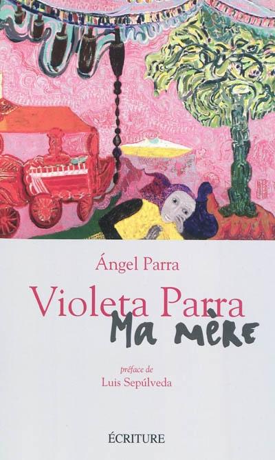 Angel Parra, Violeta Parra, ma mère, éd. Ecriture. Rencontre Lundi 24 octobre à 19h à la librairie