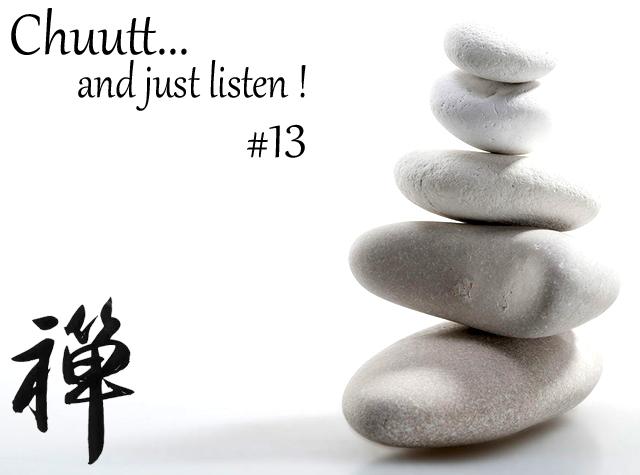Chuutt…and just listen !   #13