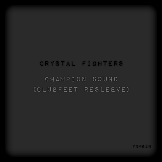 Crystal Fighters - Champion Sound (Clubfeet Resleeve) Crystal Fighters – Champion Sound (Clubfeet Resleeve)