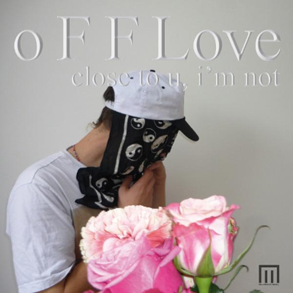 [Release] o F F Love – Close to u, i’m not