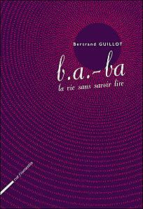 Le b.a.-ba, la vie sans savoir lire – Bertrand Guillot baba-la-vie-sans-savoir-lire.jpg