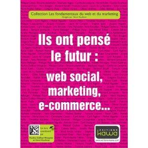 Ils ont pensé le futur: web social, marketing, e-commerce...