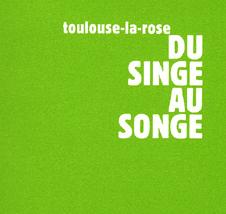 Toulouse-la-rose - Du singe au songe Toulouse-la-rose - Du singe au songe
