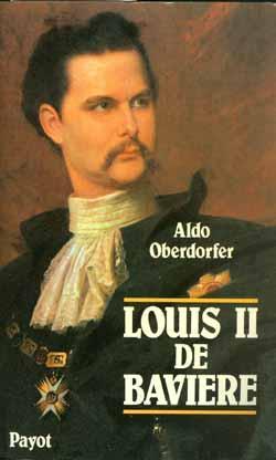 Louis II de Bavière: la légende et la vérité. Aldo Oberdorfer.