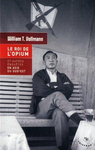 Le roi de l'opium A lire : Le Roi de l’Opium et autres enquêtes en Asie du Sud-Est