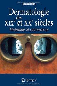 Dermatologie des XIX et XXe siècles: Mutations et controverses - Springer 2011