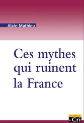 mythes qui ruinent la France « Ces Mythes qui ruinent la France »… et les Français!