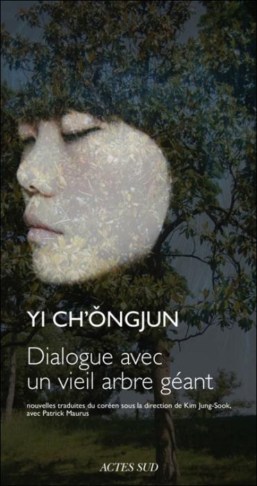 Yi Ch'ŏngjun, Dialogue avec un vieil arbre géant, Nouvelles traduites du coréen sous la direction de Kim Jung-Sook, avec Patrick Maurus, Actes Sud